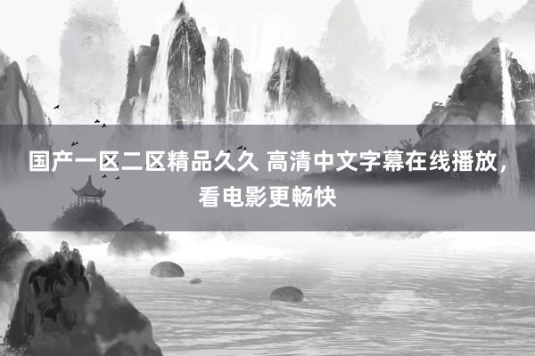 国产一区二区精品久久 高清中文字幕在线播放，看电影更畅快