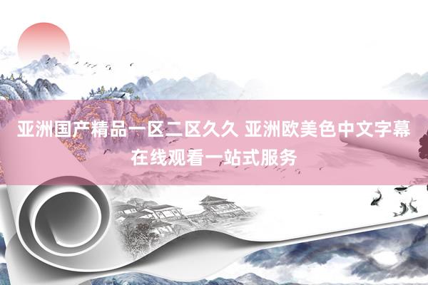 亚洲国产精品一区二区久久 亚洲欧美色中文字幕在线观看一站式服务