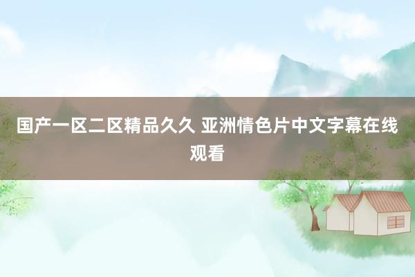 国产一区二区精品久久 亚洲情色片中文字幕在线观看