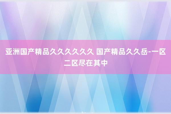 亚洲国产精品久久久久久久 国产精品久久岳-一区二区尽在其中